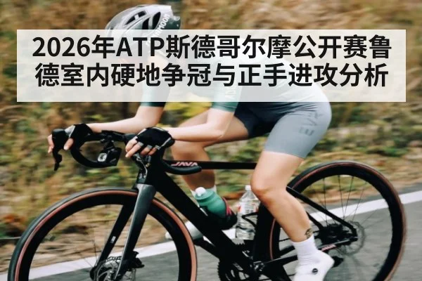2026年ATP斯德哥尔摩公开赛鲁德室内硬地争冠与正手进攻分析
